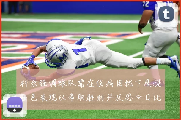 科尔强调球队需在伤病困扰下展现出色表现以争取胜利并反思今日比赛表现不佳