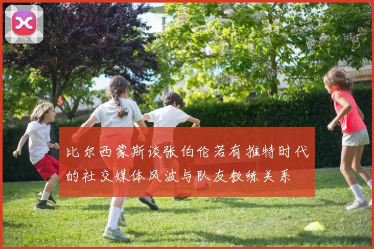 比尔西蒙斯谈张伯伦若有推特时代的社交媒体风波与队友教练关系