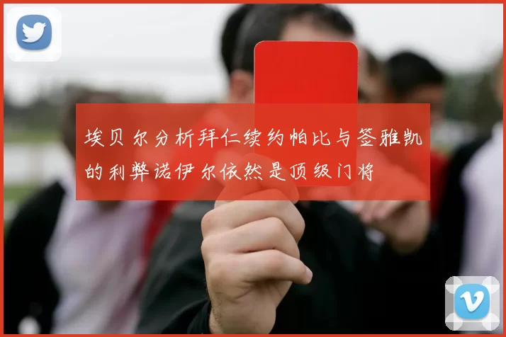 埃贝尔分析拜仁续约帕比与签雅凯的利弊诺伊尔依然是顶级门将