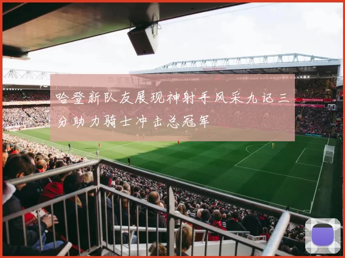 哈登新队友展现神射手风采九记三分助力骑士冲击总冠军
